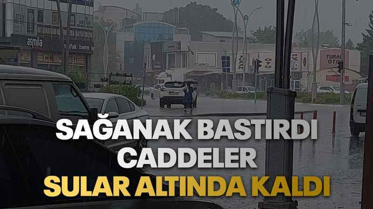 Sağanak bastırdı caddeler sular altında kaldı